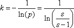 k = -1/ln(p) = ln(s/(s-1))