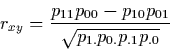 \begin{displaymath}r_{xy}=\frac{p_{11}p_{00}-p_{10}p_{01}}{\sqrt{p_{1.}p_{0.}p_{.1}p_{.0}}}
\end{displaymath}