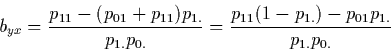 \begin{displaymath}b_{yx}=\frac{p_{11}-(p_{01}+p_{11})p_{1.}}{p_{1.}p_{0.}}=\frac{p_{11}(
1-p_{1.})-p_{01}p_{1.}}{p_{1.}p_{0.}}\end{displaymath}