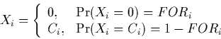 \begin{displaymath}X_i=\left\{\begin{array}{ll}0, & \Pr (X_i=0)=FOR_i \\
C_i, & \Pr (X_i=C_i)=1-FOR_i\end{array}\right.\end{displaymath}