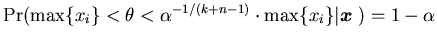 $\Pr ( \max \{x_{i} \} < \theta <
\alpha^{-1/(k+n-1)} \cdot \max \{x_{i} \} \vert \mbox{\boldmath$x$ }) = 1- \alpha$
