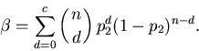 \begin{displaymath}
\beta = \sum_{d=0}^c \left(n \atop d\right) p_2^d (1-p_2)^{n-d}.
\end{displaymath}