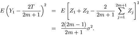 \begin{eqnarray*}E\left(Y_1 - \frac{2T}{2m+1}\right)^2 & = & E\left[Z_1 + Z_2 - ...
...m+1}_{j=1} Z_j\right]^2 \\
& = & \frac{2(2m-1)}{2m+1} \sigma^2.
\end{eqnarray*}