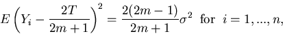 \begin{displaymath}E\left(Y_i - \frac{2T}{2m+1}\right)^2 = \frac{2(2m-1)}{2m+1} \sigma^2 \; \; {\rm
for} \; \; i = 1, ..., n, \end{displaymath}