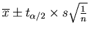 $\overline{x} \pm t_{\alpha/2} \times s \sqrt{\frac{1}{n}}$