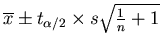 $\overline{x} \pm t_{\alpha/2} \times s \sqrt{\frac{1}{n}+1}$