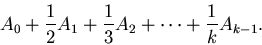 \begin{displaymath}A_{0} + \frac{1}{2}A_{1}+ \frac{1}{3}A_{2}+ \cdots + \frac{1}{k}A_{k-1}\end{displaymath}
