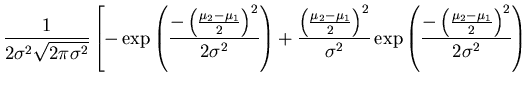 $\displaystyle \frac{1}{2 \sigma^{2} \sqrt{2 \pi \sigma^{2}}} \left[
-\exp \left...
...{- \left( \frac{\mu_{2} - \mu_{1}}{2} \right)^{2}}{2\sigma^{2}}
\right) \right.$