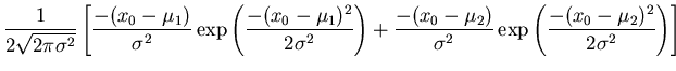 $\displaystyle \frac{1}{2 \sqrt{2 \pi \sigma^{2}}} \left[ \frac{-(x_{0} - \mu_{1...
...ma^{2}} \exp \left( \frac{-(x_{0} - \mu_{2})^{2}}{2 \sigma^{2}} \right) \right]$