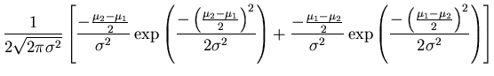 $\displaystyle \frac{1}{2 \sqrt{2 \pi \sigma^{2}}} \left[ \frac{- \frac{\mu_{2} ...
...{- \left( \frac{\mu_{1} - \mu_{2}}{2} \right)^{2}}{2\sigma^{2}}
\right) \right]$