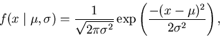\begin{displaymath}f(x \mid \mu, \sigma) = \frac{1}{\sqrt{2 \pi \sigma^{2}}} \exp \left( \frac{-(x - \mu)^{2}}{2 \sigma^{2}} \right), \end{displaymath}