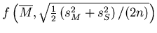 $f \left( \overline{M}, \sqrt{\frac{1}{2} \left( s_{M}^{2} + s_{S}^{2} \right) / (2n)} \right)$