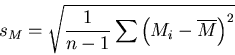 \begin{displaymath}s_{M} = \sqrt{\frac{1}{n-1}\sum \left(M_{i} - \overline{M} \right)^{2}} \end{displaymath}