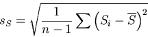 \begin{displaymath}s_{S} = \sqrt{\frac{1}{n-1}\sum \left(S_{i} - \overline{S} \right)^{2}} \end{displaymath}