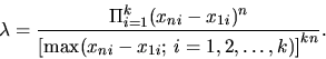 \begin{displaymath}\lambda = {\Pi_{i=1}^k(x_{ni}-x_{1i})^n \over \bigl[{\rm max}( x_{ni}-x_{1i}; \thinspace i=1,2,\ldots,k)\bigr]^{kn}}.\end{displaymath}