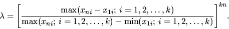 \begin{displaymath}\lambda = \Biggl[{{\rm max}(x_{ni}-x_{1i}; \thinspace i=1,2,\...
...k) - {\rm min}(x_{1i}; \thinspace i=1,2,\ldots,k)}\Biggr]^{kn}.\end{displaymath}