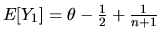 $E[Y_1] = \theta - {1 \over 2}+{1
\over n+1}$
