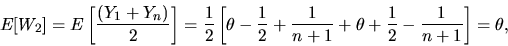 \begin{displaymath}E[W_2]=E\left[{(Y_1+Y_n) \over
2}\right] = {1 \over 2}\left[\...
... \over
n+1} + \theta +{1 \over 2}-{1 \over n+1}\right]= \theta,\end{displaymath}