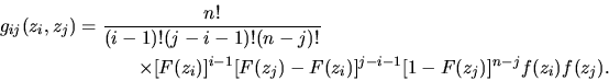 \begin{displaymath}\displaylines{g_{ij}(z_i,z_j) ={n! \over (i-1)!(j-i-1)!(n-j)!...
...i-1}[F(z_j)-F(z_i)]^{j-i-1}[1-F(z_j)]^{n-j} f(z_i) f(z_j). \cr}\end{displaymath}