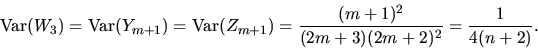 \begin{displaymath}{\rm Var}(W_3) = {\rm Var}(Y_{m+1}) = {\rm Var}(Z_{m+1}) = {(m+1)^2 \over (2m+3)(2m+2)^2} = { 1 \over 4(n+2)}.\end{displaymath}