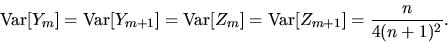 \begin{displaymath}{\rm Var}[Y_m]={\rm Var}[Y_{m+1}] = {\rm Var}[Z_m]={\rm Var}[Z_{m+1}] = {n \over 4(n+1)^2}.\end{displaymath}