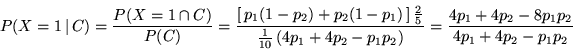 \begin{displaymath}P(X=1 \, \vert \, C) = \frac{P(X=1 \cap C)}{P(C)} =
\frac{\l...
...\right)}
= \frac{4p_1 + 4p_2 - 8p_1p_2}{4p_1 + 4p_2 - p_1p_2} \end{displaymath}
