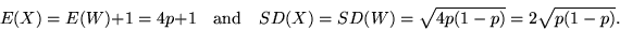 \begin{displaymath}E(X) = E(W) + 1 = 4p + 1 \quad \mbox{and} \quad SD(X) = SD(W) = \sqrt{4p(1-p)} = 2\sqrt{p(1-p)}.\end{displaymath}
